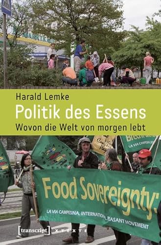 Politik des Essens: Wovon die Welt von morgen lebt (X-Texte zu Kultur und Gesellschaft)