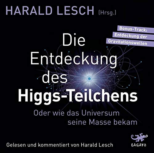 Die Entdeckung des Higgs-Teilchens: Oder wie das Universum seine Masse bekam