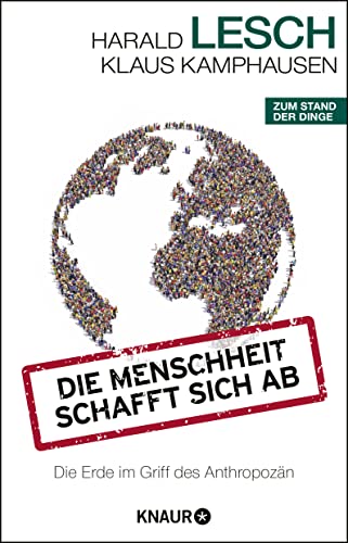 Die Menschheit schafft sich ab: Die Erde im Griff des Anthropozän