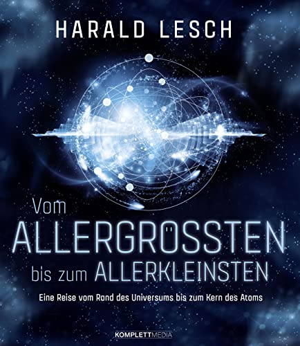 Vom Allergrößten bis zum Allerkleinsten: Eine Reise vom Rand des Universums bis zum Kern des Atoms