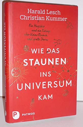 Wie das Staunen ins Universum kam: Ein Physiker und ein Biologe über kleine Blumen und große Sterne Wie das Staunen ins Universum kam: Ein Physiker und ein Biologe über kleine Blumen und große Sterne