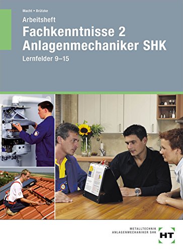 Arbeitsheft Fachkenntnisse 2 Anlagenmechaniker SHK: Lernfelder 9--15 Arbeitsheft Fachkenntnisse 2 Anlagenmechaniker SHK: Lernfelder 9--15