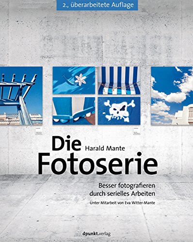 Die Fotoserie: Besser fotografieren durch serielles Arbeiten von Dpunkt.Verlag GmbH