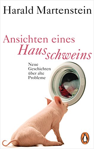 Ansichten eines Hausschweins: Neue Geschichten über alte Probleme