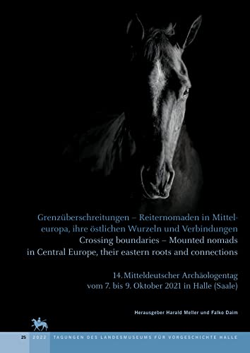 Grenzüberschreitungen – Reiternomaden in Mitteleuropa, ihre östlichen Wurzeln und Verbindungen – Crossing boundaries – Mounted nomads in Central Europe, their eastern roots and connections