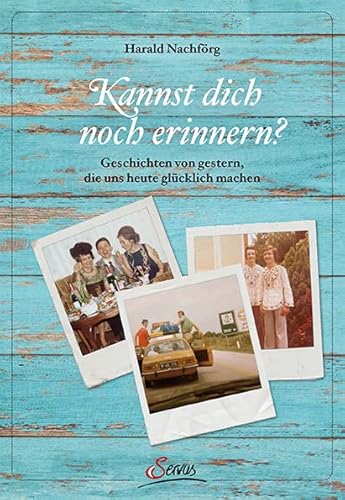 Kannst dich noch erinnern?: Geschichten von gestern, die uns heute noch glücklich machen von Servus