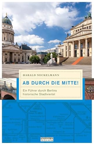 Ab durch die Mitte!: Ein Führer durch Berlins historische Stadtviertel (Unterwegs in Berlin) von Berlin Edition Im Bebra Verlag