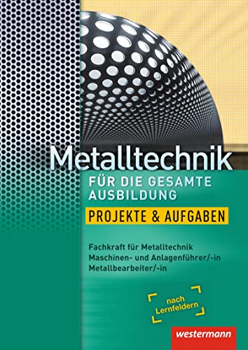 Metalltechnik für die gesamte Ausbildung: Projekte und Aufgaben Arbeitsheft