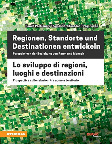 Regionen, Standorte und Destinationen entwickeln - Lo sviluppo di regioni, luoghi e destinazioni: Perspektiven der Beziehung von Raum und Mensch - Prospettive sulle relazioni tra uomo e territorio