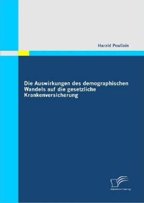 Die Auswirkungen des demographischen Wandels auf die gesetzliche Krankenversicherung von Diplomica Verlag
