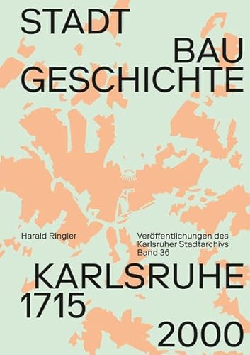Stadtbaugeschichte Karlsruhe 1715–2000 (Veröffentlichungen des Karlsruher Stadtarchivs)