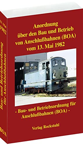 Anordnung über den Bau und Betrieb von Anschlußbahnen vom 13. Mai 1982: Bau- und Betriebsordnung für Anschlußbahnen (BOA) von Rockstuhl Verlag