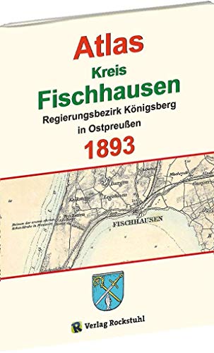 Atlas Kreis Fischhausen - Regierungsbezirk Königsberg 1893: Historische Karten Ostpreußen von Rockstuhl Verlag