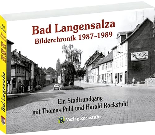 Bad Langensalza - Bilderchronik 1987-1989 - Vorwendezeit: Ein Stadtrundgang von und mit Thomas Puhl und Harald Rockstuhl. Bad Langensalza – eine Stadt ... – dem ehemaligen Bezirk Erfurt in der DDR von Rockstuhl, H