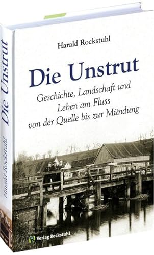 Die Unstrut - Geschichte, Landschaft und Leben am Fluss: Vom Eichsfeld, durch das Thüringer Becken, über die Thüringer Pforte bis zur Saale Die Unstrut - Geschichte, Landschaft und Leben am Fluss: Vom Eichsfeld, durch das Thüringer Becken, über die Thüringer Pforte bis zur Saale von Rockstuhl Verlag