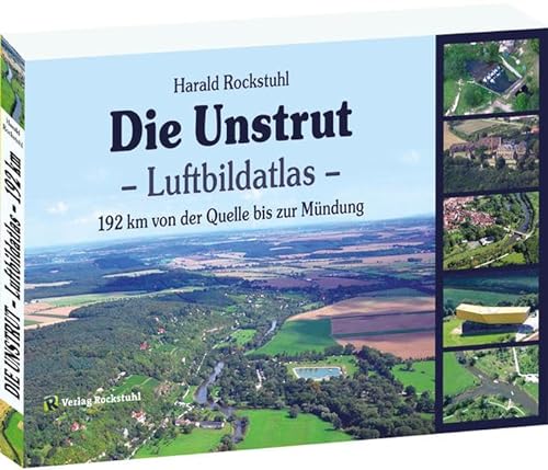 Die Unstrut - Luftbildatlas: Von der Quelle bis zur Mündung - 192 km von Rockstuhl Verlag