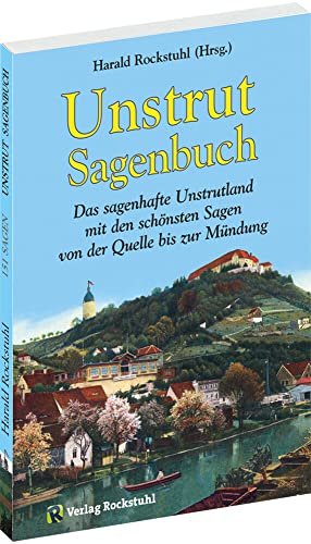 Unstrut Sagenbuch: Das sagenhafte Unstrutland mit den schönsten Sagen von der Quelle bis zur Mündung [Taschenbuch] von Rockstuhl Verlag