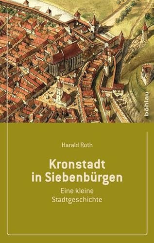 Kronstadt in Siebenbürgen: Eine kleine Stadtgeschichte