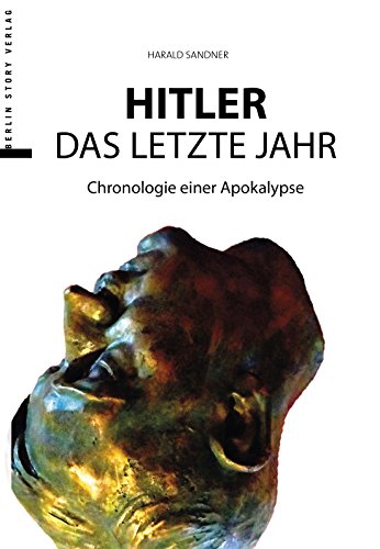 Hitler – Das letzte Jahr: Chronologie einer Apokalypse von BerlinStory Verlag GmbH