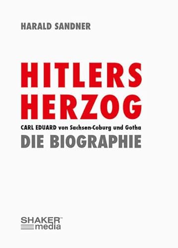 Hitlers Herzog: Carl Eduard von Sachsen-Coburg und Gotha - Die Biographie