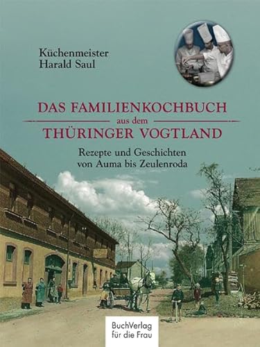Das Familienkochbuch aus dem Thüringer Vogtland: Rezepte und Geschichten von Auma bis Zeulenroda Das Familienkochbuch aus dem Thüringer Vogtland: Rezepte und Geschichten von Auma bis Zeulenroda