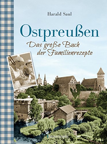 Ostpreußen - Das große Buch der Familienrezepte: Mit Fotos, alten Postkarten und vielen Anekdoten aus der alten Heimat von Bassermann, Edition
