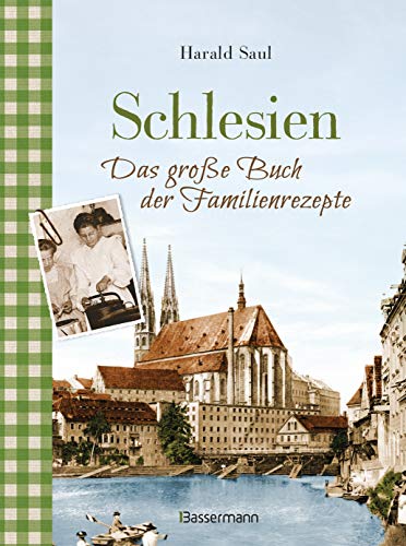 Schlesien - Das große Buch der Familienrezepte: Rezepte sowie Fotos, alte Postkarten, Geschichten und Anekdoten aus der alten Heimat von Bassermann, Edition