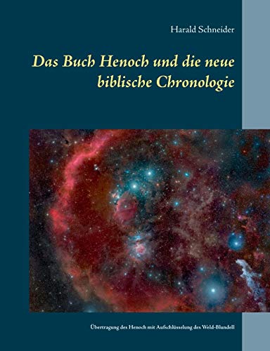 Das Buch Henoch und die neue biblische Chronologie: Eine Übertragung des historischen Henoch mit Aufschlüsselung des Weld-Blundell von Books on Demand