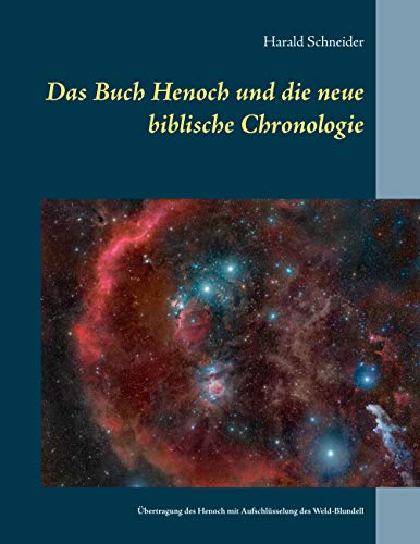 Das Buch Henoch und die neue biblische Chronologie: Eine Übertragung des historischen Henoch mit Aufschlüsselung des Weld-Blundell von Books on Demand