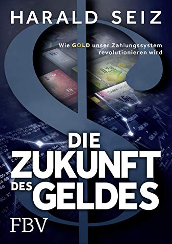 Die Zukunft des Geldes: Wie Gold unser Zahlungssystem revolutionieren wird Die Zukunft des Geldes: Wie Gold unser Zahlungssystem revolutionieren wird von Finanzbuch Verlag