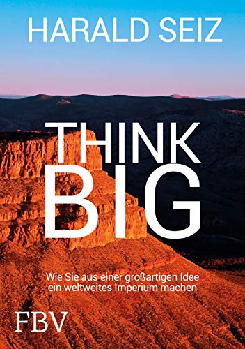Think Big: Wie Sie aus einer großartigen Idee ein weltweites Imperium machen von FinanzBuch Verlag