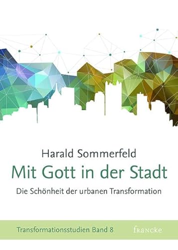 Mit Gott in der Stadt: Die Schönheit der urbanen Transformation (Transformationsstudien) von Francke-Buch GmbH