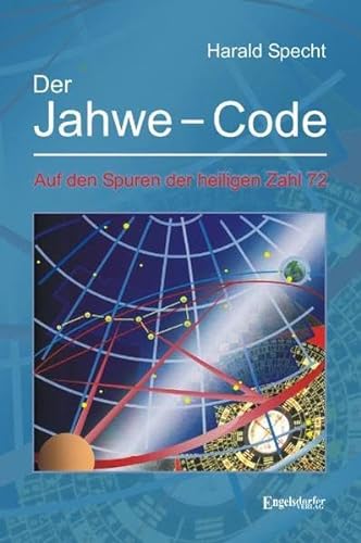 Der Jahwe-Code: Auf den Spuren der heiligen Zahl 72 von Engelsdorfer Verlag