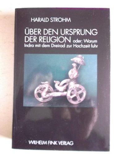 Über den Ursprung der Religion. Oder: Warum Indra mit dem Dreirad zur Hochzeit fuhr von Fink (Wilhelm)