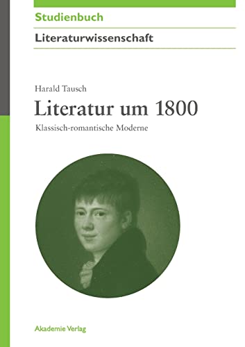 Literatur um 1800: Klassischromantische Moderne: Klassisch-romantische Moderne (Akademie Studienbücher - Literaturwissenschaft)