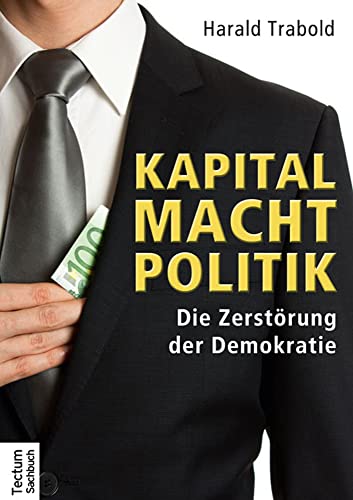 Kapital Macht Politik: Die Zerstörung der Demokratie von Tectum Verlag
