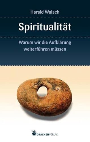 Spiritualität: Warum wir die Aufklärung weiterführen müssen von Drachen Verlag