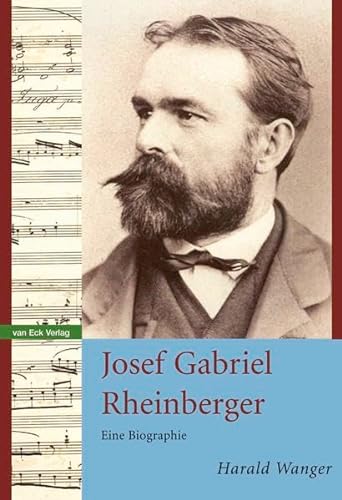 Josef Gabriel Rheinberger: Eine Biographie von Van Eck