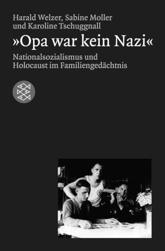 »Opa war kein Nazi«: Nationalsozialismus und Holocaust im Familiengedächtnis