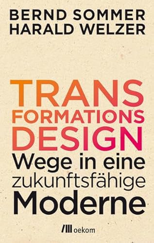 Transformationsdesign: Wege in eine zukunftsfähige Moderne Transformationsdesign: Wege in eine zukunftsfähige Moderne