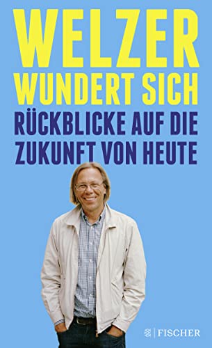 Welzer wundert sich: Rückblicke auf die Zukunft von heute