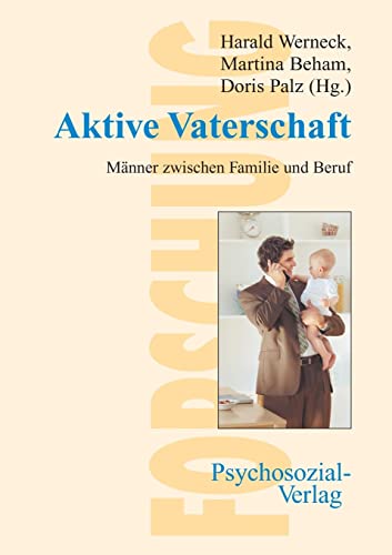 Aktive Vaterschaft - Männer zwischen Familie und Beruf (Forschung psychosozial) von Psychosozial-Verlag