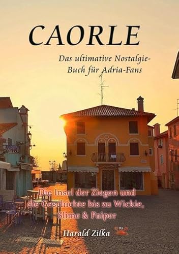 Caorle - Die Insel der Ziegen und die Geschichte bis zu Wickie, Slime & Paiper (Taschenbuch): Das Ferienparadies der Wickie, Slime & Paiper-Generation