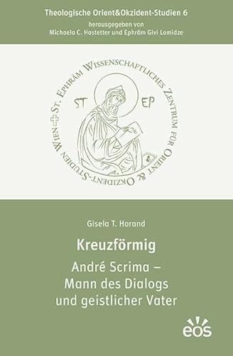 Kreuzförmig: André Scrima – Mann des Dialogs und geistlicher Vater (Theologische Orient&Okzident-Studien)