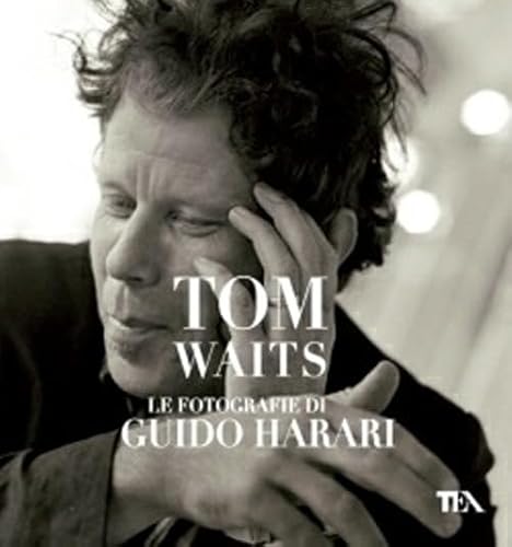 Tom Waits. Le fotografie di Guido Harari. Ediz. illustrata (TEA Varia) von TEA