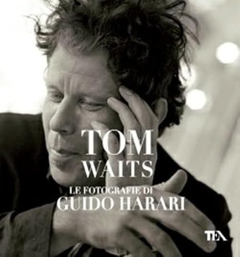 Tom Waits. Le fotografie di Guido Harari. Ediz. illustrata (TEA Varia)
