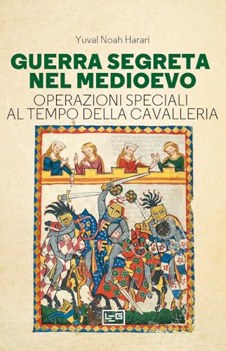 Guerra segreta nel medioevo. Operazioni speciali al tempo della cavalleria (Le guerre) von LEG Edizioni