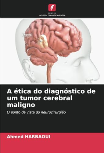 A ética do diagnóstico de um tumor cerebral maligno: O ponto de vista do neurocirurgião A ética do diagnóstico de um tumor cerebral maligno: O ponto de vista do neurocirurgião von Edições Nosso Conhecimento
