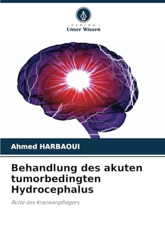 Behandlung des akuten tumorbedingten Hydrocephalus: Rolle des Krankenpflegers Behandlung des akuten tumorbedingten Hydrocephalus: Rolle des Krankenpflegers von Verlag Unser Wissen