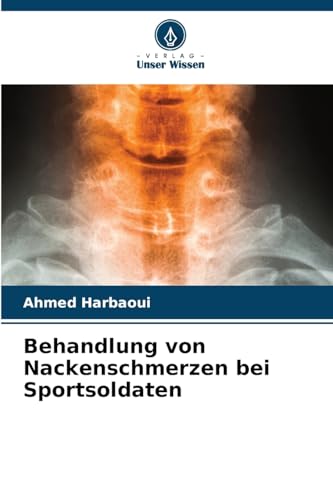 Behandlung von Nackenschmerzen bei Sportsoldaten: DE Behandlung von Nackenschmerzen bei Sportsoldaten: DE von Verlag Unser Wissen